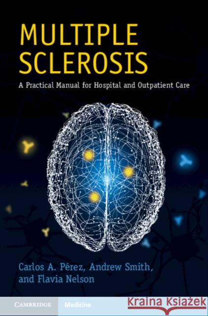 Multiple Sclerosis: A Practical Manual for Hospital and Outpatient Care Carlos A. Perez Andrew Smith Flavia Nelson 9781108820752 Cambridge University Press - książka