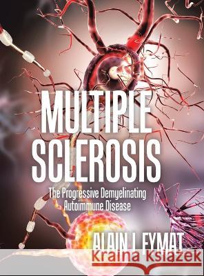 Multiple Sclerosis: The Progressive Demyelinating Autoimmune Disease Alain L. Fymat 9780228892922 Tellwell Talent - książka