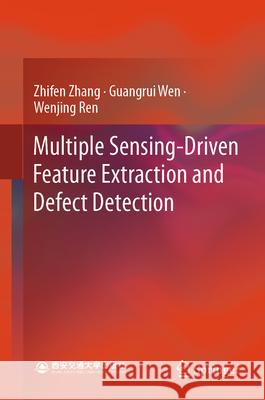 Multiple Sensing-Driven Feature Extraction and Defect Detection Zhifen Zhang Guangrui Wen Wenjing Ren 9789819648078 Springer - książka
