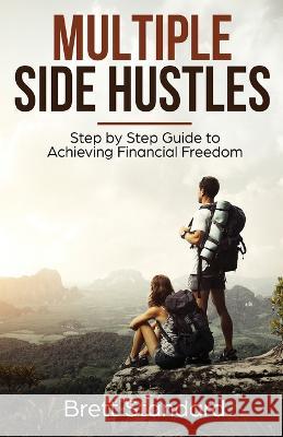 Multiple Side Hustles: Step by Step Guide to Achieving Financial Freedom Brett Standard 9781951345136 Novelty Publishing LLC - książka