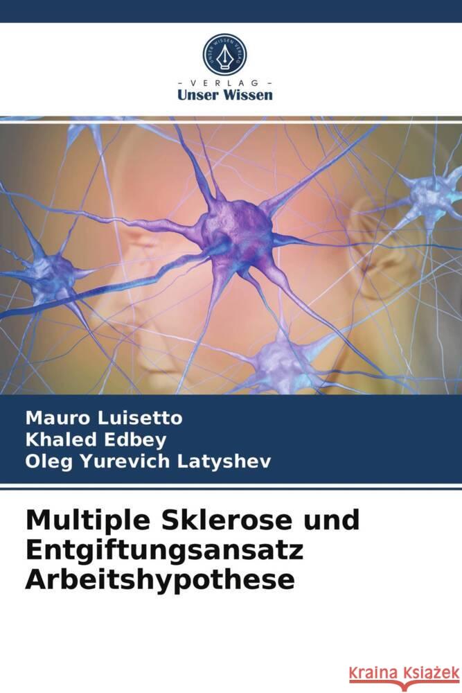 Multiple Sklerose und Entgiftungsansatz Arbeitshypothese Luisetto, Mauro, Edbey, Khaled, Latyshev, Oleg Yurevich 9786204002958 Verlag Unser Wissen - książka