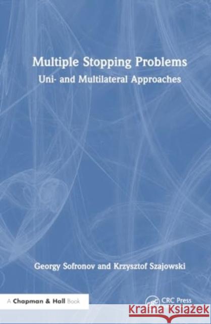 Multiple Stopping Problems: Uni- And Multilateral Approaches Georgy Sofronov Krzysztof Szajowski 9781032525433 Taylor & Francis Ltd - książka