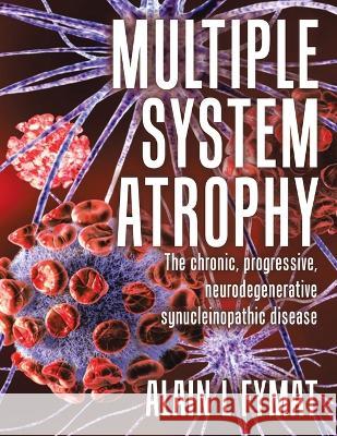 Multiple System Atrophy: The chronic, progressive, neurodegenerative synucleinopathic disease Alain L Fymat   9780228894421 Tellwell Talent - książka