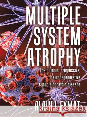 Multiple System Atrophy: The chronic, progressive, neurodegenerative synucleinopathic disease Alain L Fymat   9780228894438 Tellwell Talent - książka