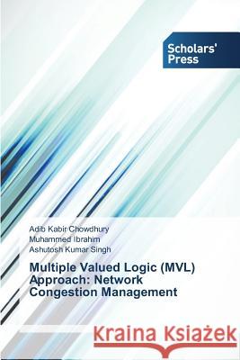 Multiple Valued Logic (MVL) Approach: Network Congestion Management Chowdhury Adib Kabir                     Ibrahim Muhammed                         Singh Ashutosh Kumar 9783639768503 Scholars' Press - książka