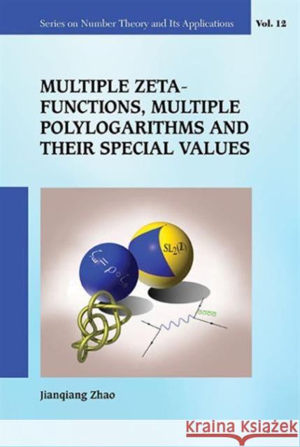Multiple Zeta Functions, Multiple Polylogarithms and Their Special Values Jianqiang Zhao 9789814689397 World Scientific Publishing Company - książka