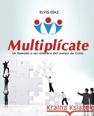 Multiplicate: Un llamado a ser miembro del cuerpo de Cristo Elvis Diaz 9781539167747 Createspace Independent Publishing Platform - książka