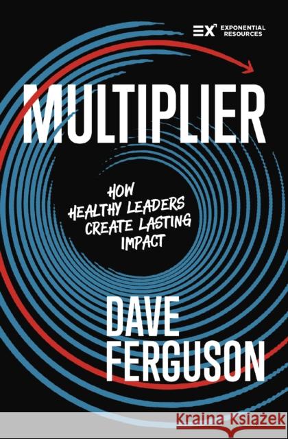 Multiplier: How Healthy Leaders Create Lasting Impact Dave Ferguson 9780310176701 Zondervan - książka