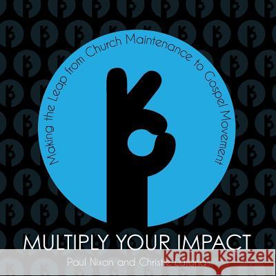 Multiply Your Impact: Making the Leap from Church Maintenance to Gospel Movement Paul Nixon Christie Latona 9780974675930 Fun & Done Press - książka