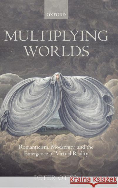 Multiplying Worlds: Romanticism, Modernity, and the Emergence of Virtual Reality Otto, Peter 9780199567676 Oxford University Press, USA - książka