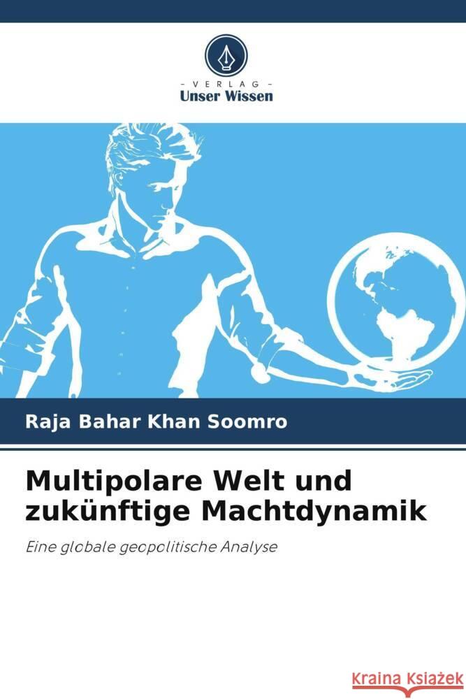 Multipolare Welt und zukünftige Machtdynamik Soomro, Raja Bahar Khan 9786208550882 Verlag Unser Wissen - książka