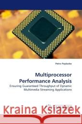 Multiprocessor Performance Analysis : Ensuring Guaranteed Throughput of Dynamic Multimedia Streaming Applications Poplavko, Petro 9783838325477 LAP Lambert Academic Publishing - książka