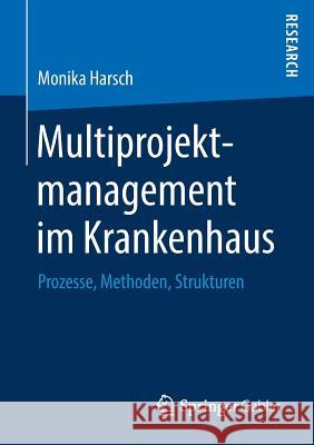 Multiprojektmanagement Im Krankenhaus: Prozesse, Methoden, Strukturen Harsch, Monika 9783658229979 Springer Gabler - książka