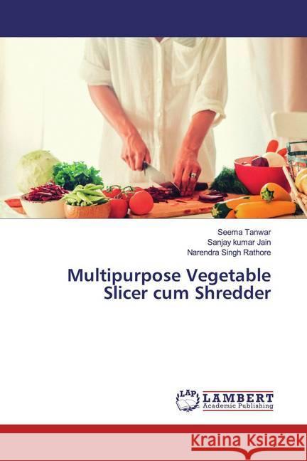 Multipurpose Vegetable Slicer cum Shredder Tanwar, Seema; Jain, Sanjay Kumar; Rathore, Narendra Singh 9786139464548 LAP Lambert Academic Publishing - książka