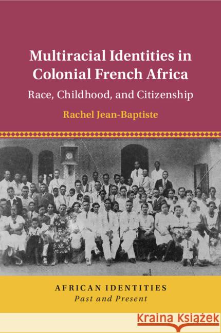 Multiracial Identities in Colonial French Africa Rachel (University of California, Davis) Jean-Baptiste 9781108733311 Cambridge University Press - książka