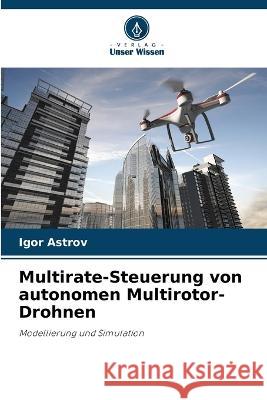 Multirate-Steuerung von autonomen Multirotor-Drohnen Igor Astrov   9786206026778 Verlag Unser Wissen - książka