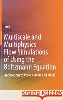 Multiscale and Multiphysics Flow Simulations of Using the Boltzmann Equation: Applications to Porous Media and Mems Li, Jun 9783030264659 Springer - książka