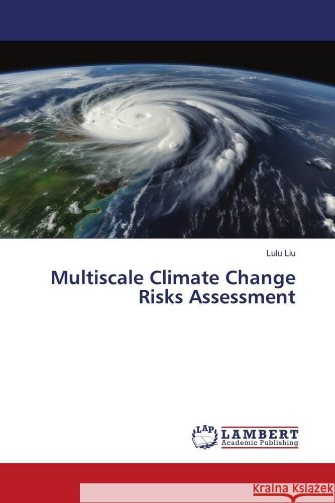 Multiscale Climate Change Risks Assessment Liu, Lulu 9786206789154 LAP Lambert Academic Publishing - książka