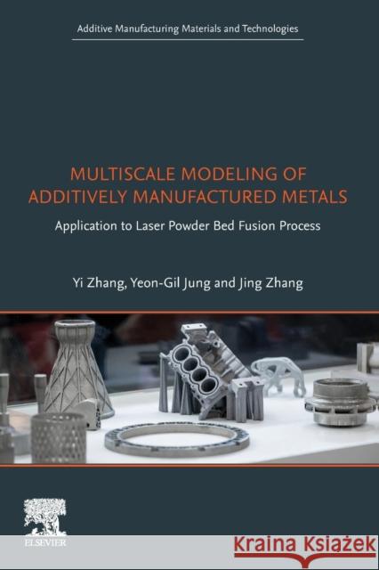 Multiscale Modeling of Additively Manufactured Metals: Application to Laser Powder Bed Fusion Process Yeon-Gil Jung Jing Zhang Yi Zhang 9780128196007 Elsevier - książka