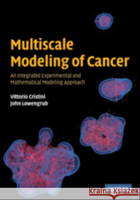 Multiscale Modeling of Cancer: An Integrated Experimental and Mathematical Modeling Approach Cristini, Vittorio 9780521884426  - książka