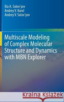 Multiscale Modeling of Complex Molecular Structure and Dynamics with Mbn Explorer Solov'yov, Ilia A. 9783319560854 Springer - książka