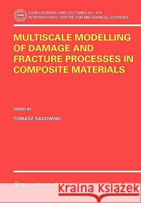 Multiscale Modelling of Damage and Fracture Processes in Composite Materials T. Sadowski Tomasz Sadowski 9783211295588 Springer - książka