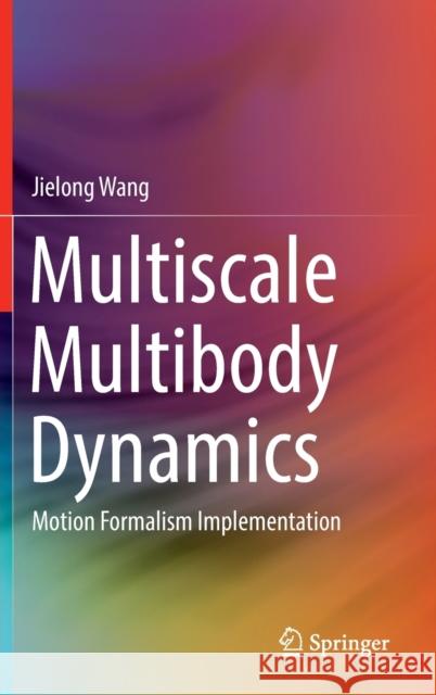 Multiscale Multibody Dynamics: Motion Formalism Implementation Jielong Wang 9789811984402 Springer - książka
