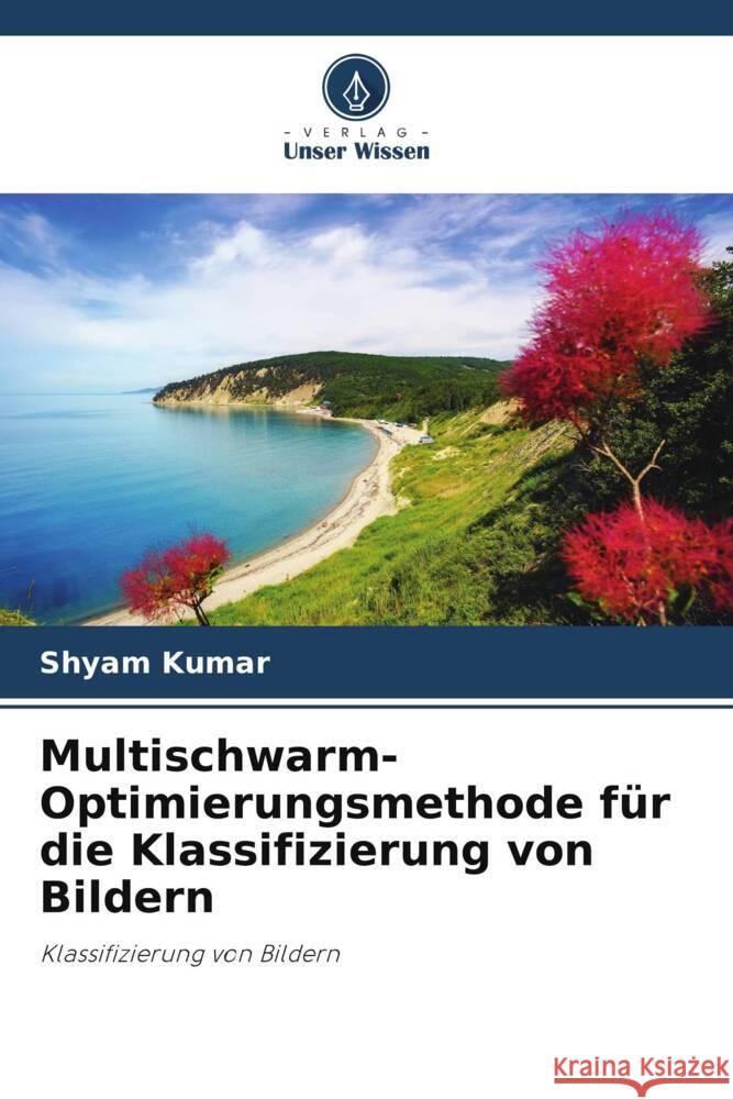 Multischwarm-Optimierungsmethode für die Klassifizierung von Bildern Kumar, Shyam 9786204909615 Verlag Unser Wissen - książka