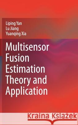 Multisensor Fusion Estimation Theory and Application Liping Yan Jiang Lu Yuanqing Xia 9789811594250 Springer - książka