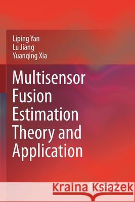 Multisensor Fusion Estimation Theory and Application Liping Yan, Lu Jiang, Yuanqing Xia 9789811594281 Springer Singapore - książka