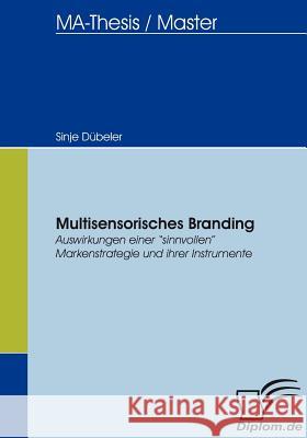 Multisensorisches Branding: Auswirkungen einer sinnvollen Markenstrategie und ihrer Instrumente Dübeler, Sinje 9783836652896 Diplomica Verlag Gmbh - książka