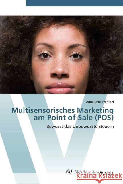 Multisensorisches Marketing am Point of Sale (POS) : Bewusst das Unbewusste steuern Frentzel, Anna-Lena 9783639388480 AV Akademikerverlag - książka