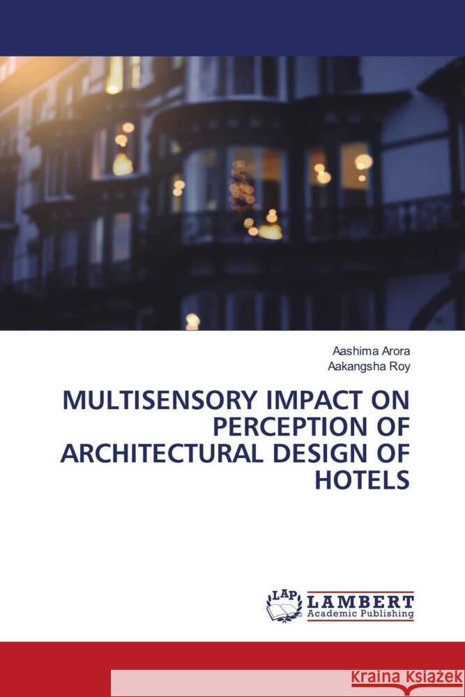 Multisensory Impact on Perception of Architectural Design of Hotels Aashima Arora Aakangsha Roy 9786207468324 LAP Lambert Academic Publishing - książka