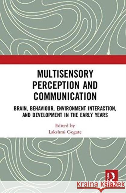 Multisensory Perception and Communication: Brain, Behaviour, Environment Interaction, and Development in the Early Years Lakshmi Gogate 9781138600485 Routledge - książka