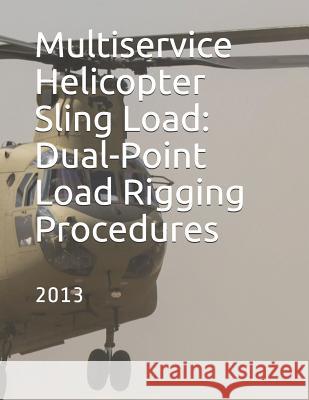 Multiservice Helicopter Sling Load: Dual-Point Load Rigging Procedures: COMDTINST M13482.4B July 2013 Coast Guard 9781075638602 Independently Published - książka