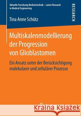 Multiskalenmodellierung Der Progression Von Glioblastomen: Ein Ansatz Unter Der Berücksichtigung Molekularer Und Zellulärer Prozesse Schütz, Tina Anne 9783658070748 Springer Vieweg - książka