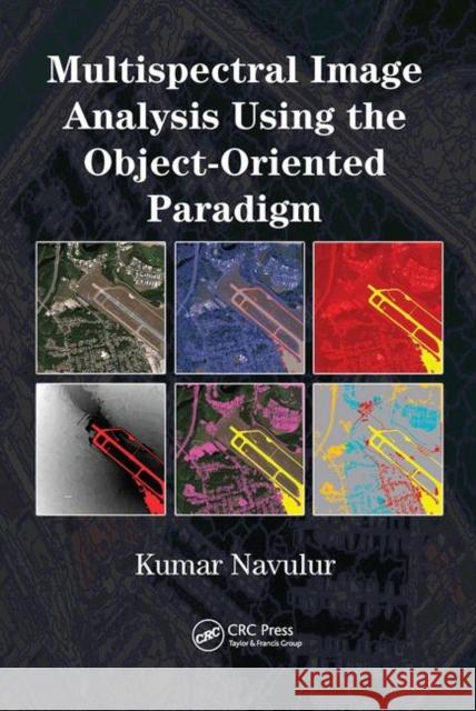 Multispectral Image Analysis Using the Object-Oriented Paradigm Kumar Navulur (Mapping Science Institute   9780367446246 CRC Press - książka