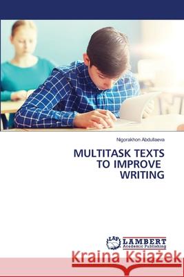 MULTITASK TEXTS TO IMPROVE WRITING Abdullaeva, Nigorakhon 9786208444662 LAP Lambert Academic Publishing - książka
