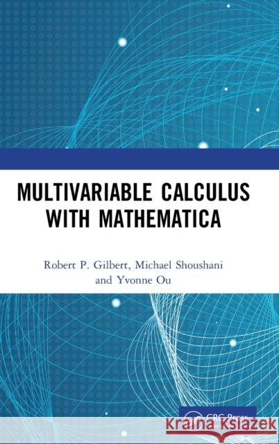 Multivariable Calculus with Mathematica Robert P. Gilbert Michael Shoushani Yvonne Ou 9781138062689 CRC Press - książka