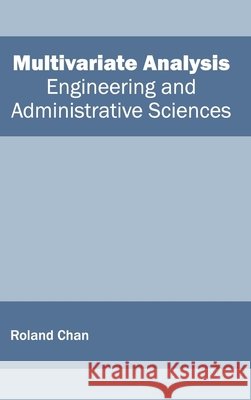 Multivariate Analysis: Engineering and Administrative Sciences Roland Chan 9781632403698 Clanrye International - książka