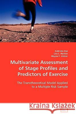 Multivariate Assessment of Stage Profiles and Predictors of Exercise Gabriela Dye Lisa L. Harlow Wayne F. Velicer 9783836484022 VDM Verlag - książka