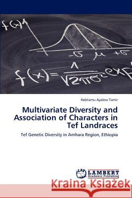 Multivariate Diversity and Association of Characters in Tef Landraces Habtamu Ayalew Tamir 9783848491278 LAP Lambert Academic Publishing - książka