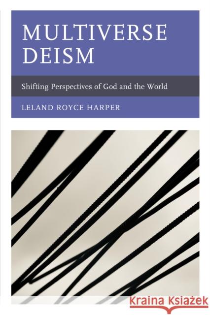 Multiverse Deism: Shifting Perspectives of God and the World Leland Royce Harper   9781793614773 Lexington Books - książka