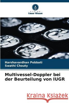 Multivessel-Doppler bei der Beurteilung von IUGR Harshavardhan Pobbati Swathi Chouty  9786205804971 Verlag Unser Wissen - książka