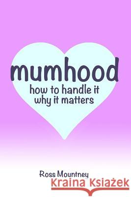 Mumhood How to Handle it Why it matters Mountney, Ross 9781493687121 Createspace - książka