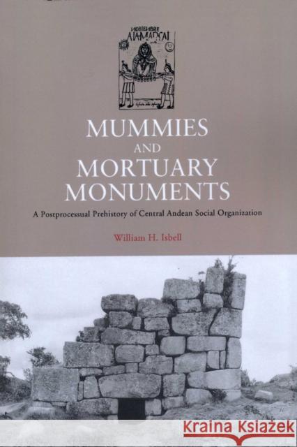 Mummies and Mortuary Monuments: A Postprocessual Prehistory of Central Andean Social Organization Isbell, William H. 9780292717992 University of Texas Press - książka