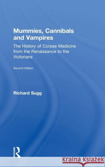 Mummies, Cannibals and Vampires: The History of Corpse Medicine from the Renaissance to the Victorians Richard Sugg   9781138933989 Taylor and Francis - książka