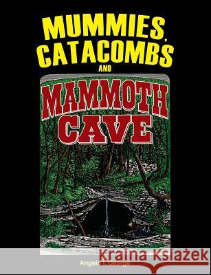 Mummies, Catacombs and Mammoth Cave Angelo I. George 9780971303836 H.M.I.Press - książka