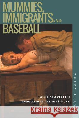 Mummies, Immigrants and Baseball: Three Plays: Mummy in the Closet / The Very Thought of You / The 8-Day Hustle Heather L. McKay Gustavo Ott 9781521425268 Independently Published - książka