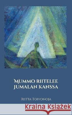 Mummo riitelee Jumalan kanssa: Runoja Riitta Toivonoja 9789528067283 Books on Demand - książka